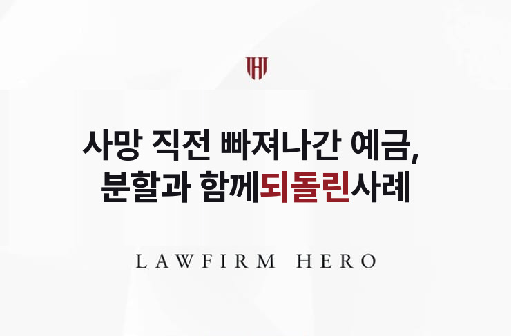 사망 직전 빠져나간 예금, 분할과 함께 되돌린 사례 | 법무법인 영웅 상속 성공사례