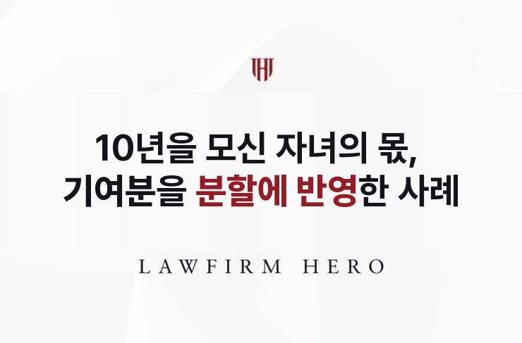 10년을 모신 자녀의 몫, 기여분을 반영한 분할심판 | 법무법인 영웅 상속 성공사례