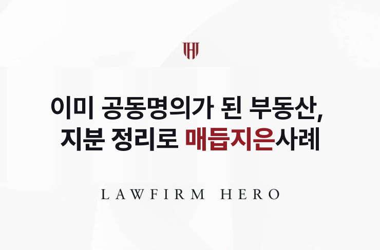 이미 공동명의가 된 부동산, 지분 정리로 매듭 | 법무법인 영웅 상속 성공사례