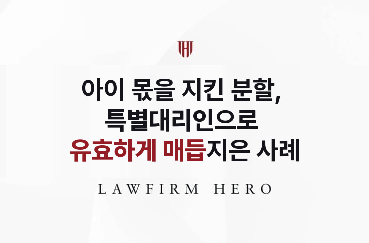 아이 몫을 지킨 분할, 특별대리인으로 유효하게 | 법무법인 영웅 상속 성공사례
