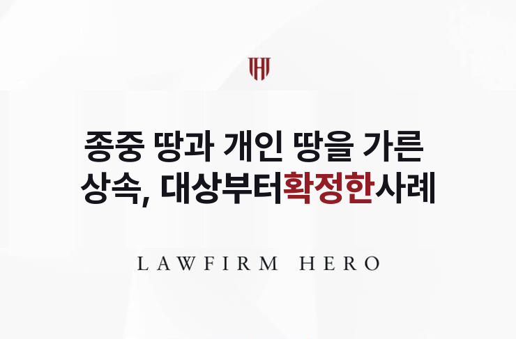 종중 땅과 개인 땅을 가른 상속, 대상부터 확정 | 법무법인 영웅 상속 성공사례