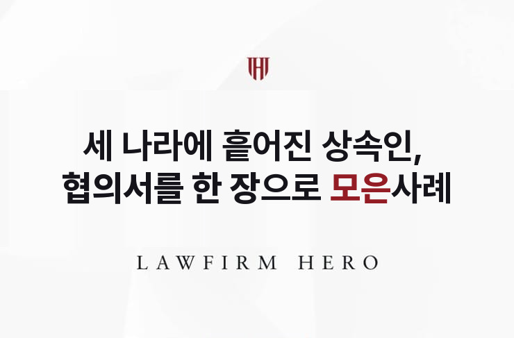 세 나라에 흩어진 상속인, 협의서를 한 장으로 모으다 | 법무법인 영웅 상속 성공사례