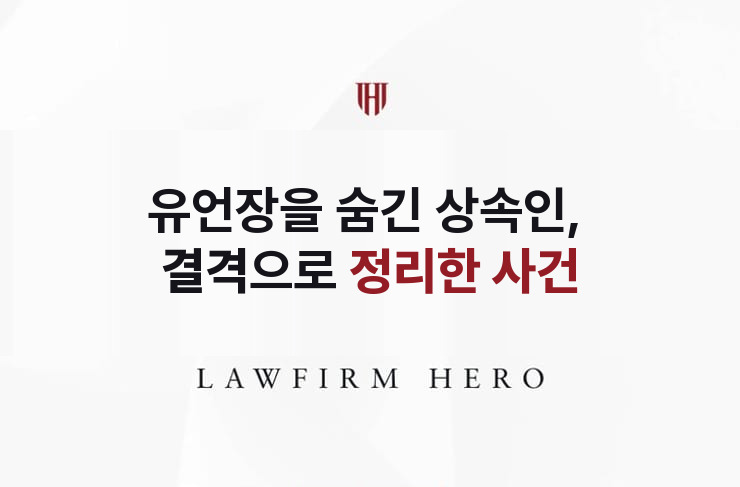 유언장을 숨긴 상속인, 결격으로 정리한 사건 | 법무법인 영웅 상속 성공사례