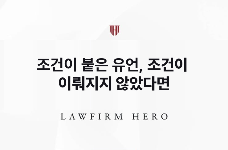 조건이 붙은 유언, 조건이 이뤄지지 않았다면 | 법무법인 영웅 상속 성공사례