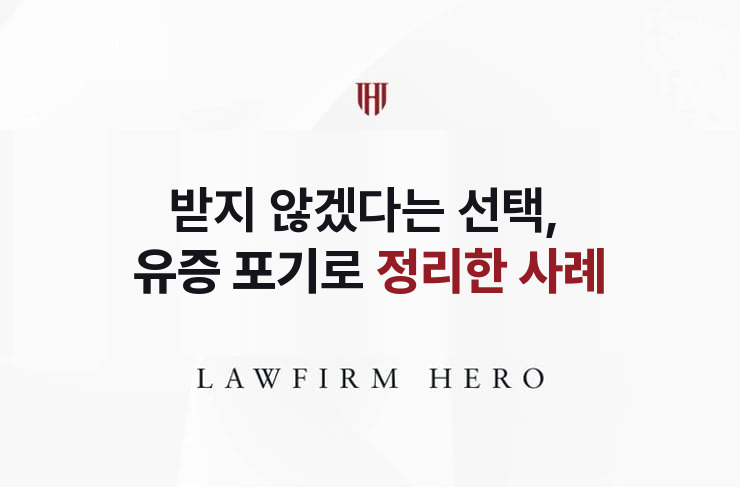 받지 않겠다는 선택, 유증 포기로 정리 | 법무법인 영웅 상속 성공사례