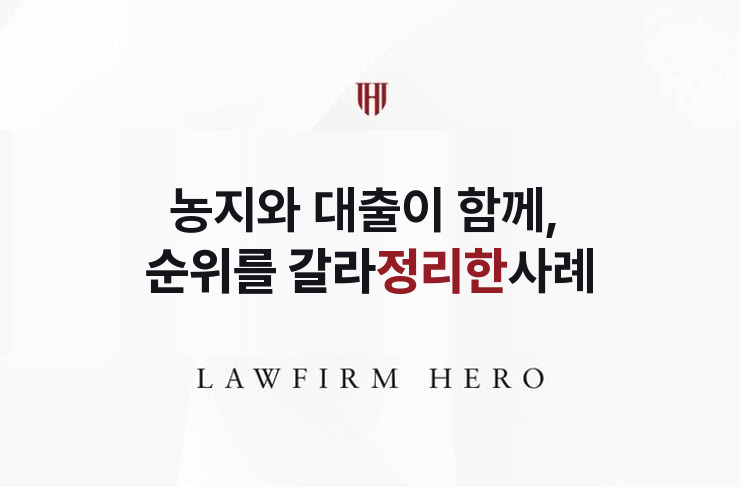 농지와 농협 대출이 함께 남은 상속, 순위를 갈라 정리 | 법무법인 영웅 상속 성공사례