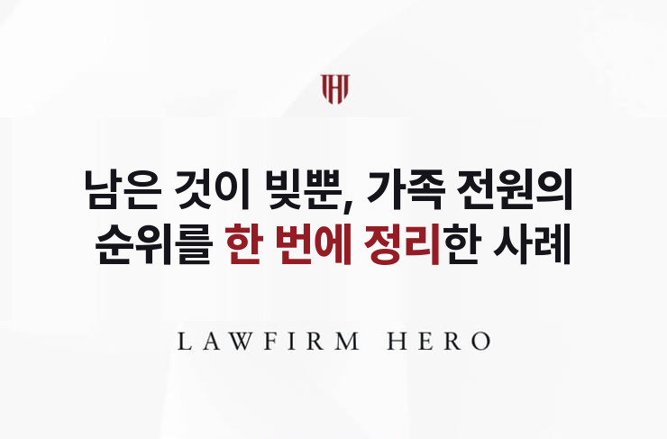 남은 것이 빚뿐이던 상속, 가족 전원의 순위를 한 번에 | 법무법인 영웅 상속 성공사례