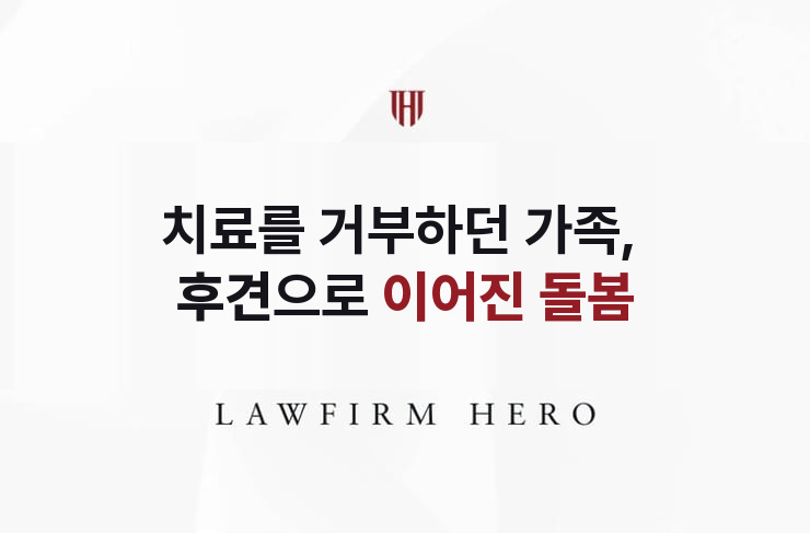 치료를 거부하던 가족, 후견으로 이어진 돌봄 | 법무법인 영웅 상속 성공사례