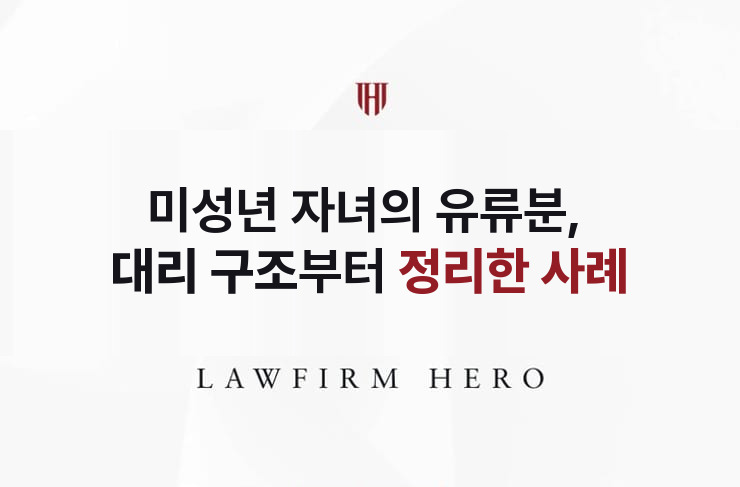 미성년 자녀의 유류분, 대리 구조부터 정리 | 법무법인 영웅 상속 성공사례