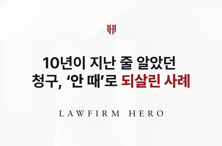 10년이 지난 줄 알았던 청구, ‘안 때’로 되살린 사례 | 법무법인 영웅 상속 성공사례