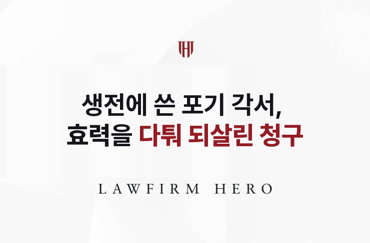 생전에 쓴 포기 각서, 효력을 다퉈 되살린 청구 | 법무법인 영웅 상속 성공사례