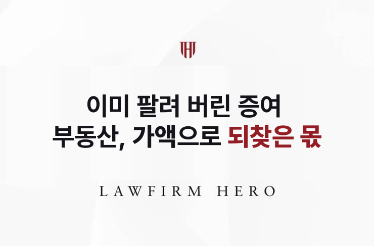 이미 팔려 버린 증여 부동산, 가액으로 되찾은 몫 | 법무법인 영웅 상속 성공사례