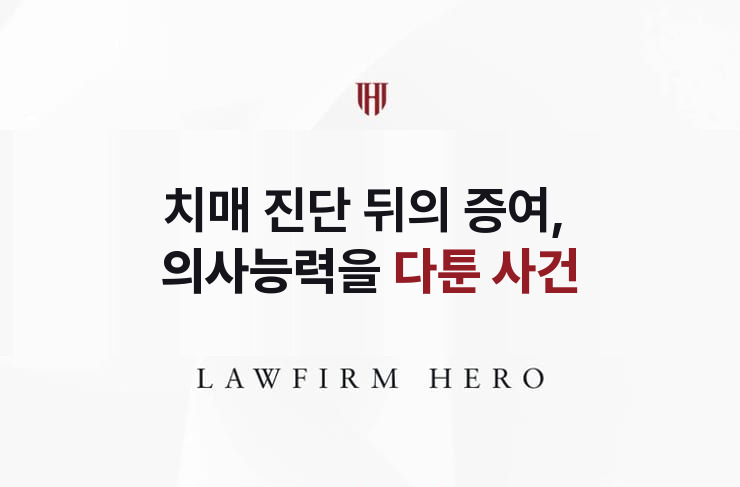 치매 진단 뒤의 증여, 의사능력을 다툰 사건 | 법무법인 영웅 상속 성공사례