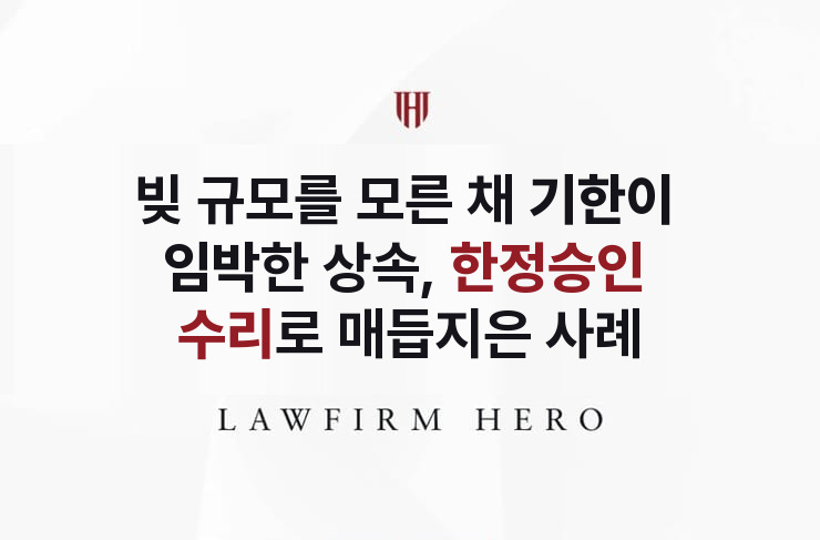 빚이 얼마인지 모른 채 기한이 다가온 상속, 한정승인으로 매듭 | 법무법인 영웅 상속 성공사례